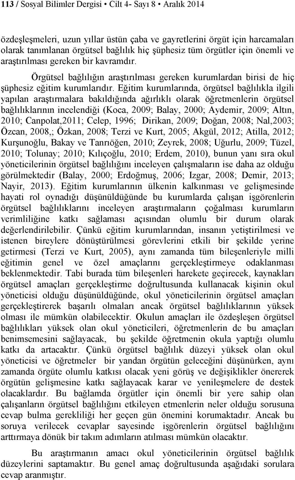 Eğitim kuramlarında, örgütsel bağlılıkla ilgili yapılan araştırmalara bakıldığında ağırlıklı olarak öğretmenlerin örgütsel bağlılıklarının incelendiği (Koca, 2009; Balay, 2000; Aydemir, 2009; Altın,