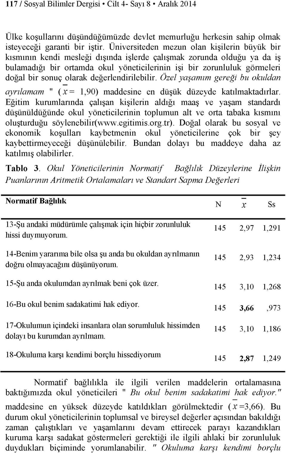 sonuç olarak değerlendirilebilir. Özel yaşamım gereği bu okuldan ayrılamam " ( X = 1,90) maddesine en düşük düzeyde katılmaktadırlar.