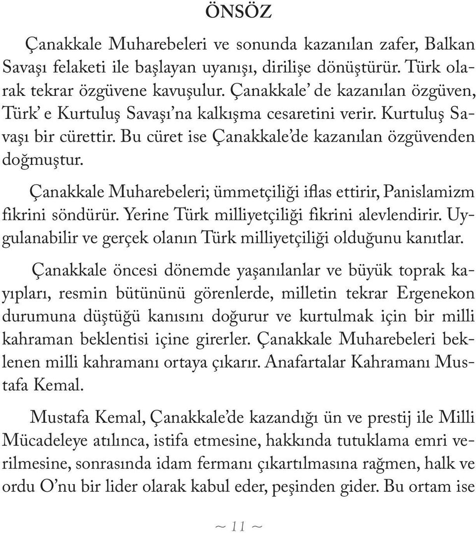 Çanakkale Muharebeleri; ümmetçiliği iflas ettirir, Panislamizm fikrini söndürür. Yerine Türk milliyetçiliği fikrini alevlendirir. Uygulanabilir ve gerçek olanın Türk milliyetçiliği olduğunu kanıtlar.