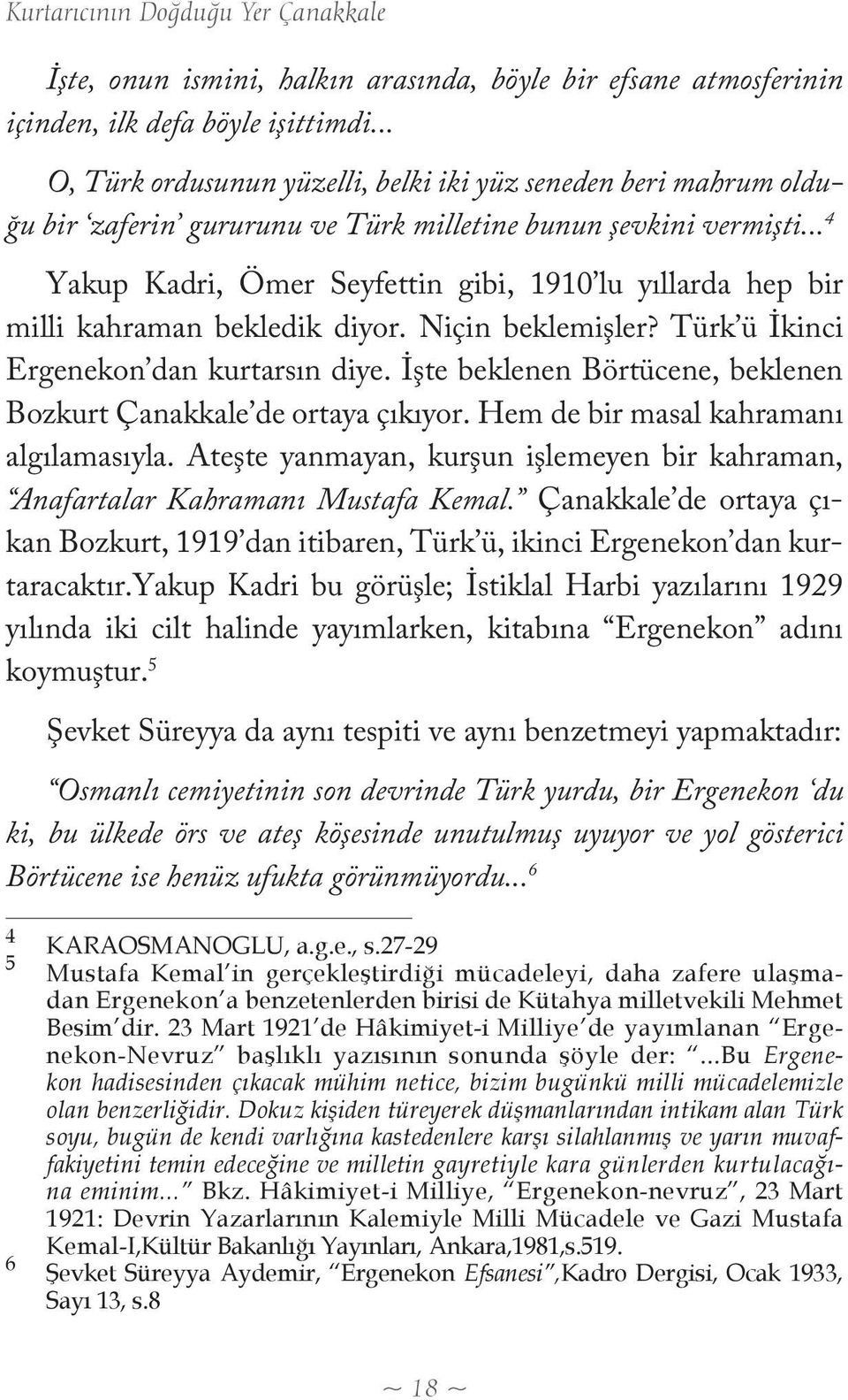 .. 4 Yakup Kadri, Ömer Seyfettin gibi, 1910 lu yıllarda hep bir milli kahraman bekledik diyor. Niçin beklemişler? Türk ü İkinci Ergenekon dan kurtarsın diye.