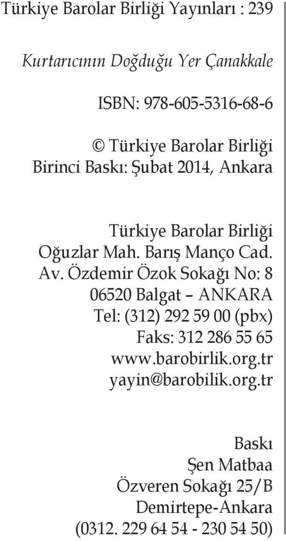 Özdemir Özok Sokağı No: 8 06520 Balgat ANKARA Tel: (312) 292 59 00 (pbx) Faks: 312 286 55 65 www.barobirlik.