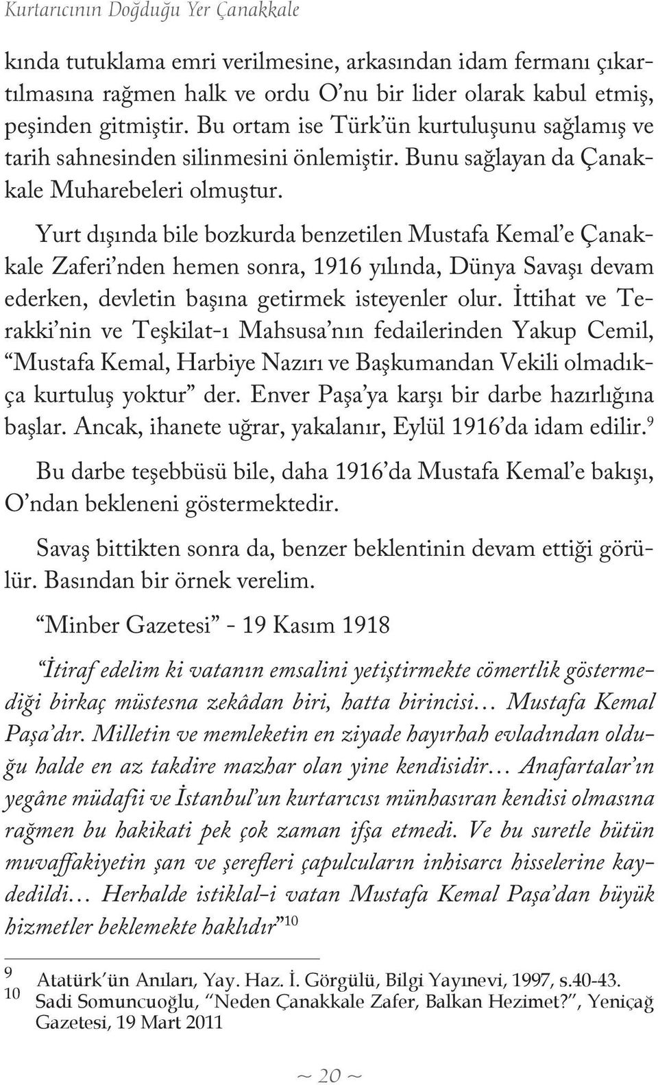 Yurt dışında bile bozkurda benzetilen Mustafa Kemal e Çanakkale Zaferi nden hemen sonra, 1916 yılında, Dünya Savaşı devam ederken, devletin başına getirmek isteyenler olur.