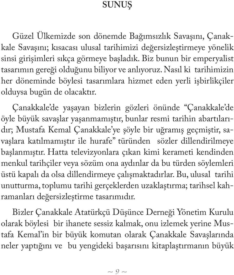 Çanakkale de yaşayan bizlerin gözleri önünde Çanakkale de öyle büyük savaşlar yaşanmamıştır, bunlar resmi tarihin abartılarıdır; Mustafa Kemal Çanakkale ye şöyle bir uğramış geçmiştir, savaşlara