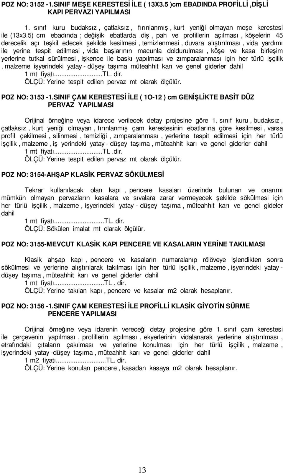 edilmesi, vida başlarının macunla doldurulması, köşe ve kasa birleşim yerlerine tutkal sürülmesi, işkence ile baskı yapılması ve zımparalanması için her türlü işçilik, malzeme işyerindeki yatay -