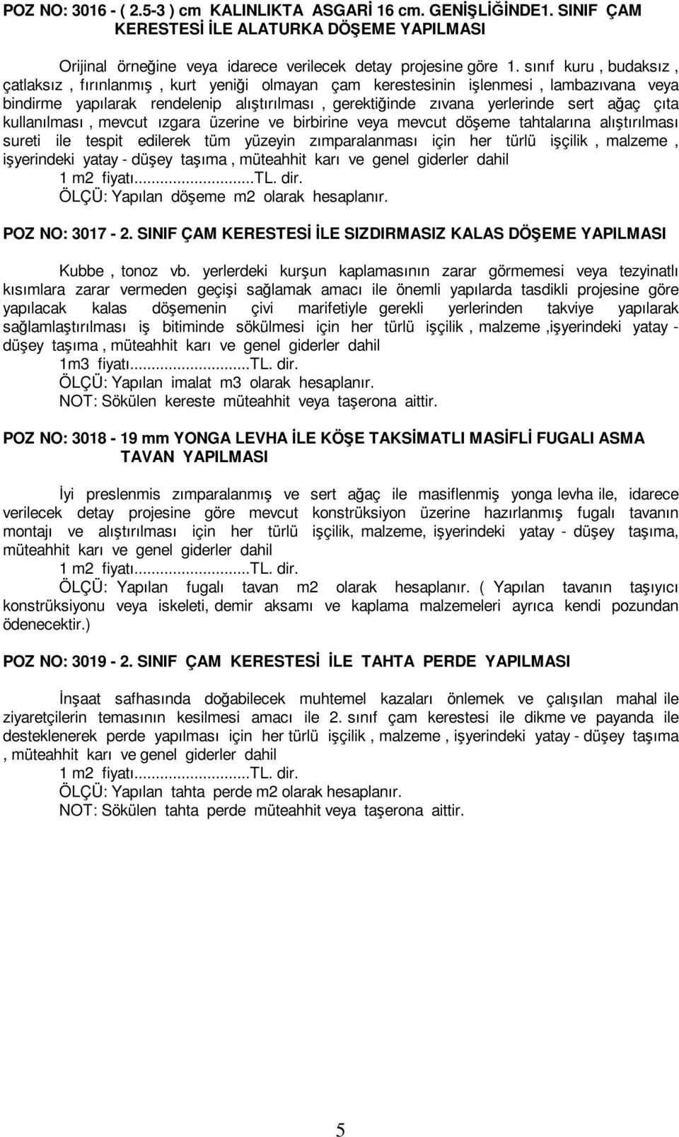 çıta kullanılması, mevcut ızgara üzerine ve birbirine veya mevcut döşeme tahtalarına alıştırılması sureti ile tespit edilerek tüm yüzeyin zımparalanması için her türlü işçilik, malzeme, işyerindeki