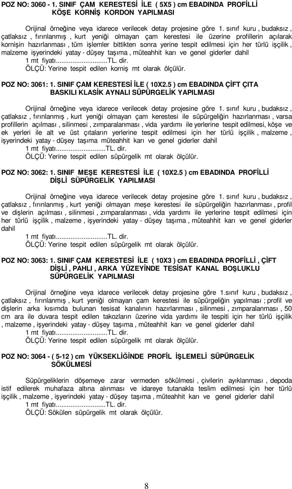 türlü işçilik, malzeme işyerindeki yatay - düşey taşıma, müteahhit karı ve ÖLÇÜ: Yerine tespit edilen korniş mt olarak ölçülür. POZ NO: 3061: 1. SINIF ÇAM KERESTESİ İLE ( 10X2.