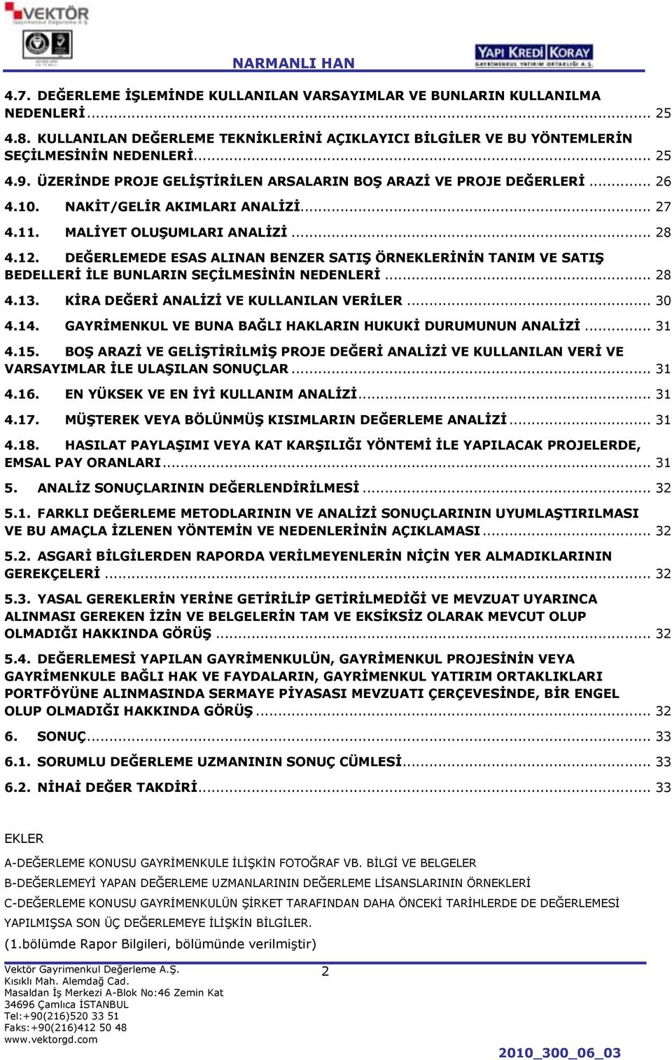 DEĞERLEMEDE ESAS ALINAN BENZER SATIġ ÖRNEKLERĠNĠN TANIM VE SATIġ BEDELLERĠ ĠLE BUNLARIN SEÇĠLMESĠNĠN NEDENLERĠ... 28 4.13. KĠRA DEĞERĠ ANALĠZĠ VE KULLANILAN VERĠLER... 30 4.14.