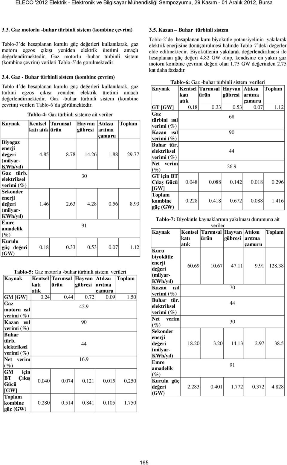 - Buhar türbinli sistem (kombine çevrim) Tablo-4 de hesaplanan kurulu güç değerleri kullanılarak, gaz türbini egzos çıkışı yeniden elektrik üretimi amaçlı değerlendirmektedir.