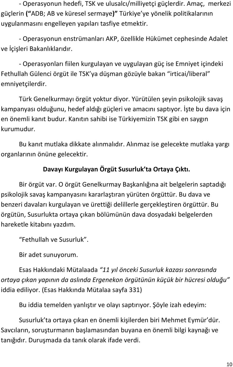 - Operasyonları fiilen kurgulayan ve uygulayan güç ise Emniyet içindeki Fethullah Gülenci örgüt ile TSK ya düşman gözüyle bakan irticai/liberal emniyetçilerdir. Türk Genelkurmayı örgüt yoktur diyor.