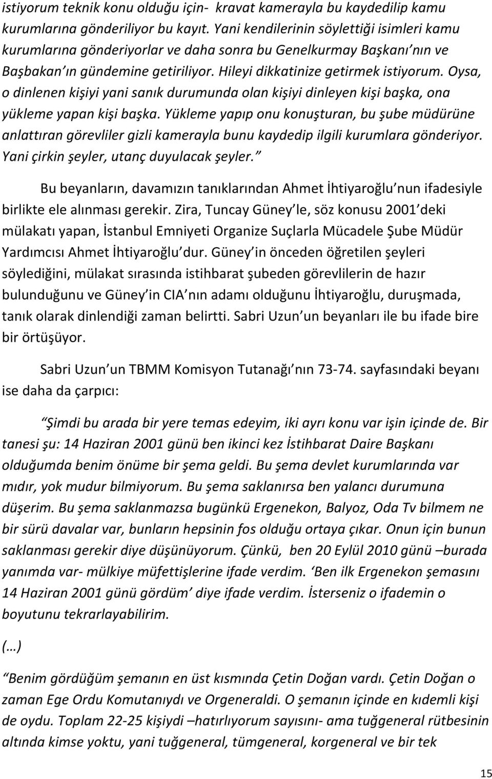 Oysa, o dinlenen kişiyi yani sanık durumunda olan kişiyi dinleyen kişi başka, ona yükleme yapan kişi başka.