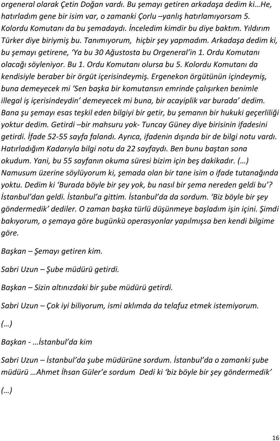 Ordu Komutanı olacağı söyleniyor. Bu 1. Ordu Komutanı olursa bu 5. Kolordu Komutanı da kendisiyle beraber bir örgüt içerisindeymiş.