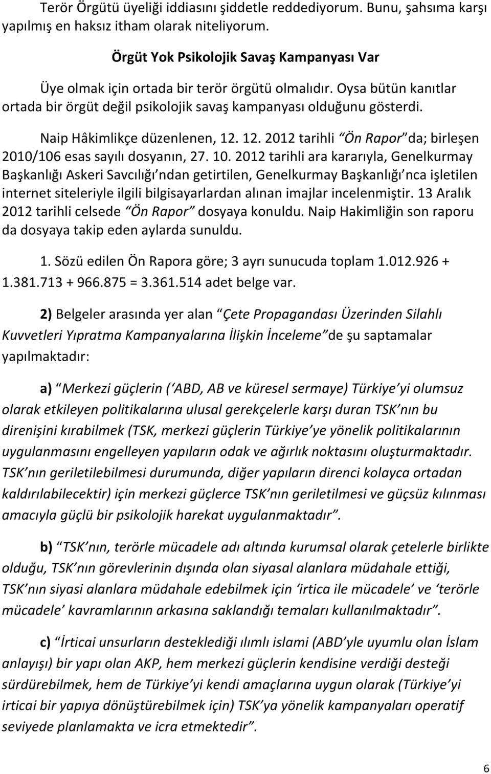 Naip Hâkimlikçe düzenlenen, 12. 12. 2012 tarihli Ön Rapor da; birleşen 2010/106 esas sayılı dosyanın, 27. 10.