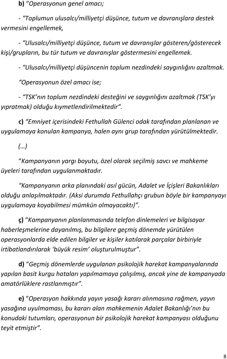 Operasyonun özel amacı ise; - TSK nın toplum nezdindeki desteğini ve saygınlığını azaltmak (TSK yı yıpratmak) olduğu kıymetlendirilmektedir.