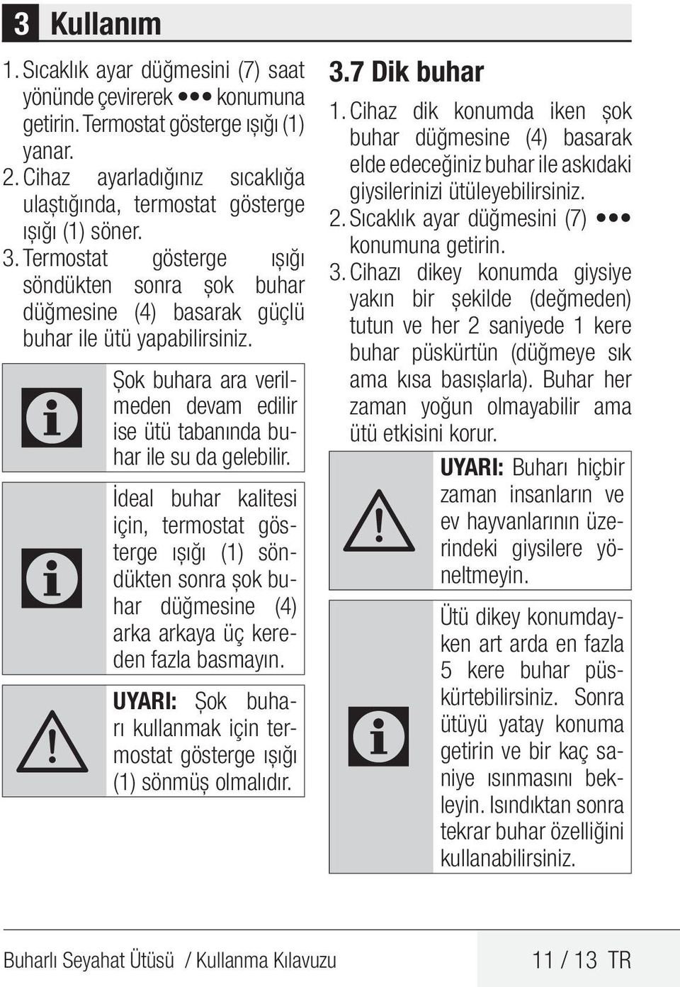 C İdeal buhar kalitesi için, termostat gösterge ışığı (1) söndükten sonra şok buhar düğmesine (4) arka arkaya üç kereden fazla basmayın.