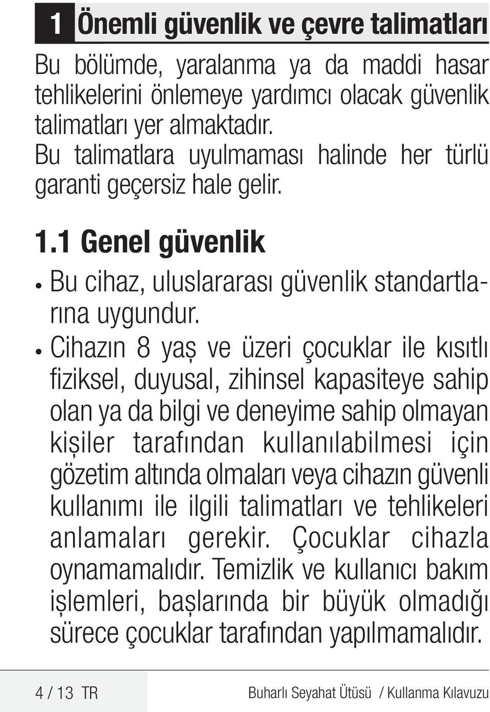 Cihazın 8 yaş ve üzeri çocuklar ile kısıtlı fiziksel, duyusal, zihinsel kapasiteye sahip olan ya da bilgi ve deneyime sahip olmayan kişiler tarafından kullanılabilmesi için gözetim altında