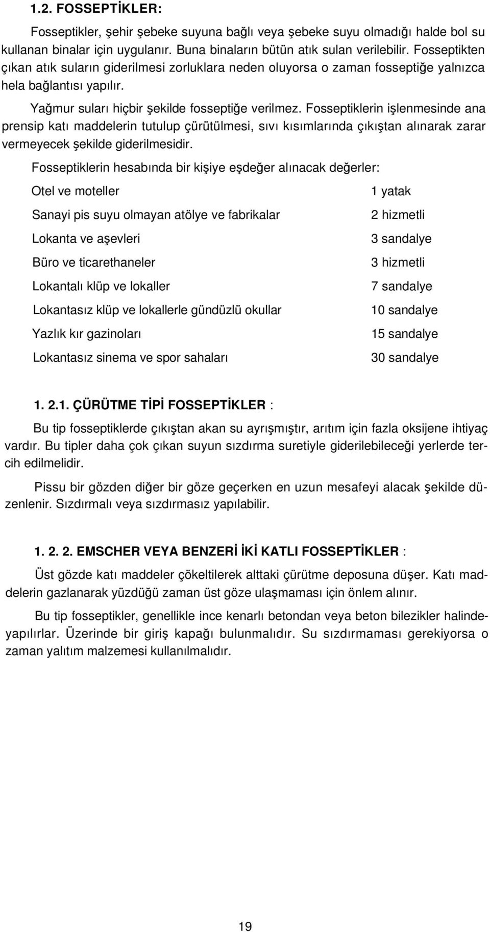 Fosseptiklerin işlenmesinde ana prensip katı maddelerin tutulup çürütülmesi, sıvı kısımlarında çıkıştan alınarak zarar vermeyecek şekilde giderilmesidir.