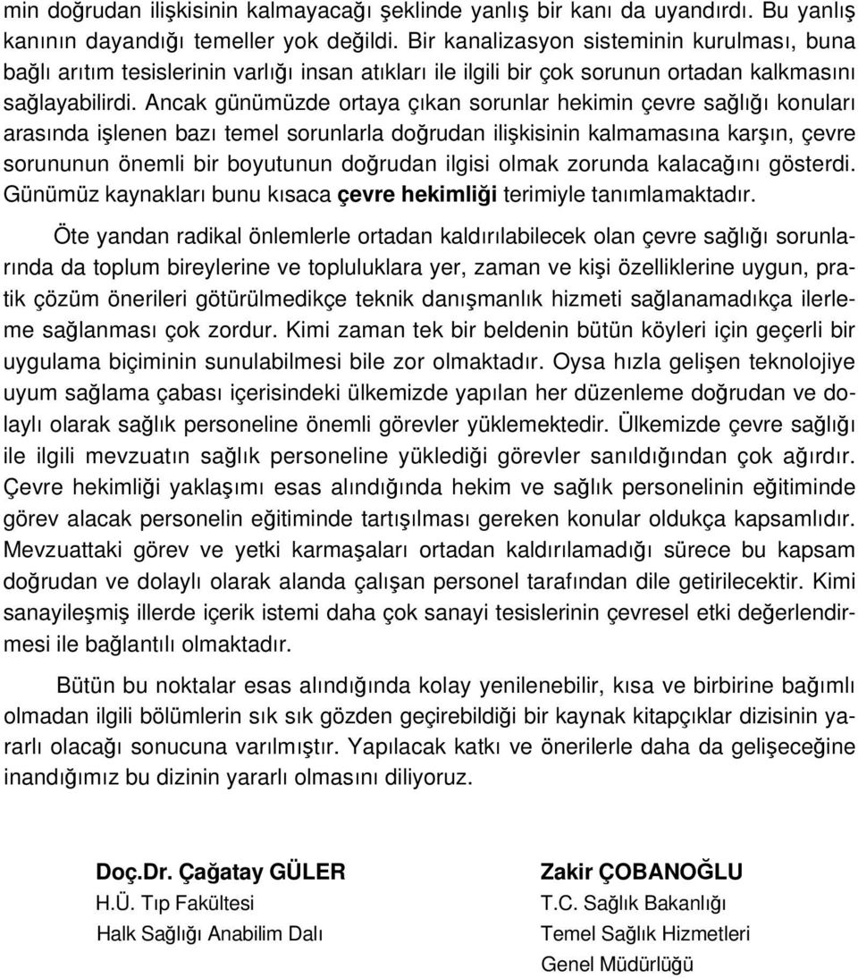 Ancak günümüzde ortaya çıkan sorunlar hekimin çevre sağlığı konuları arasında işlenen bazı temel sorunlarla doğrudan ilişkisinin kalmamasına karşın, çevre sorununun önemli bir boyutunun doğrudan