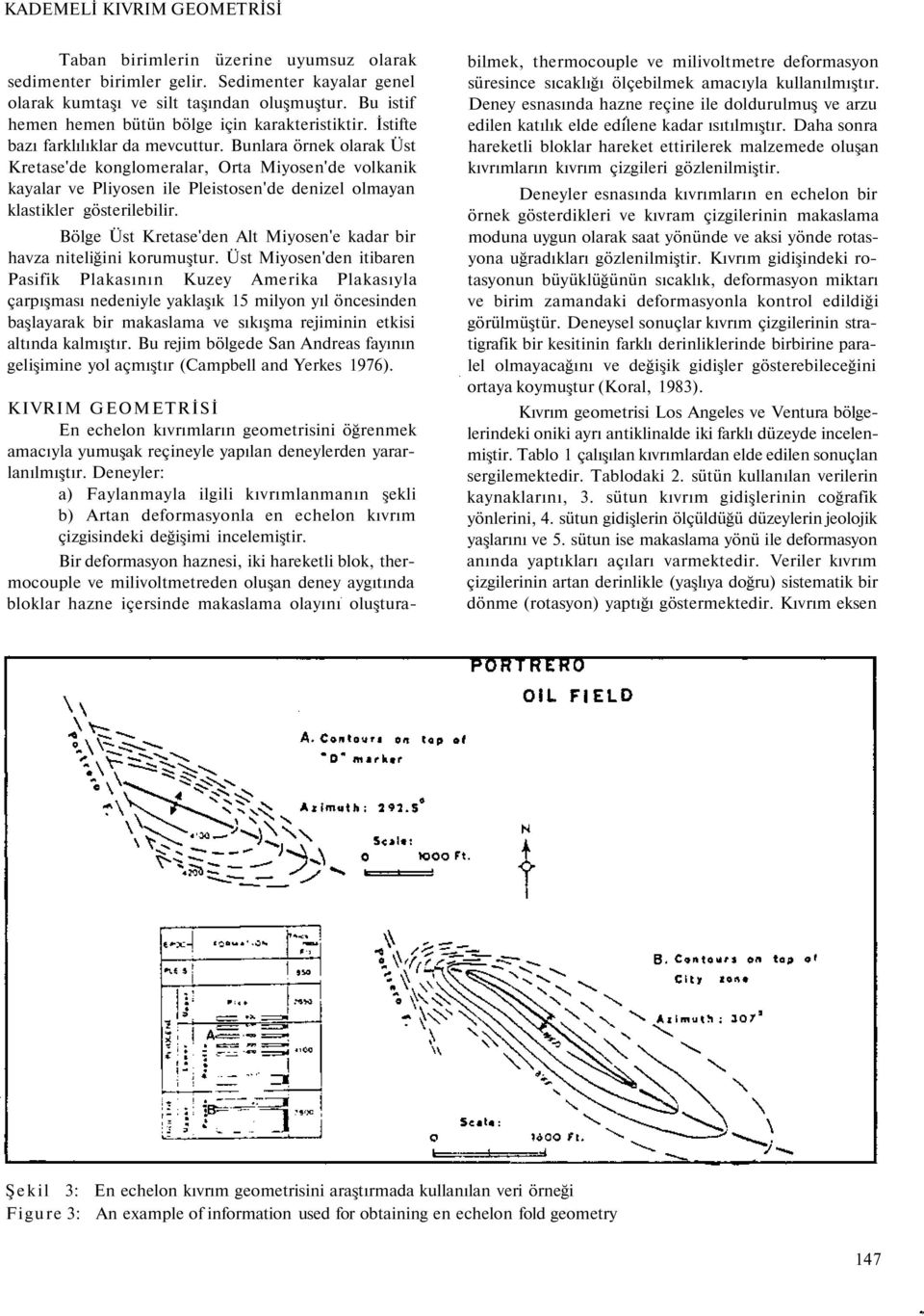 Bunlara örnek olarak Üst Kretase'de konglomeralar, Orta Miyosen'de volkanik kayalar ve Pliyosen ile Pleistosen'de denizel olmayan klastikler gösterilebilir.