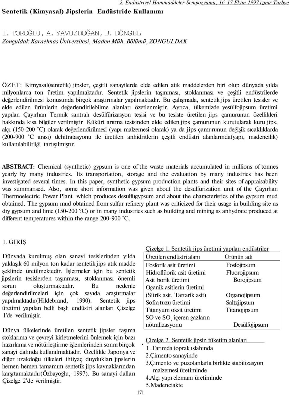 Sentetik jipslerin taşınması, stoklanması ve çeşitli endüstrilerde değerlendirilmesi konusunda birçok araştırmalar yapılmaktadır.