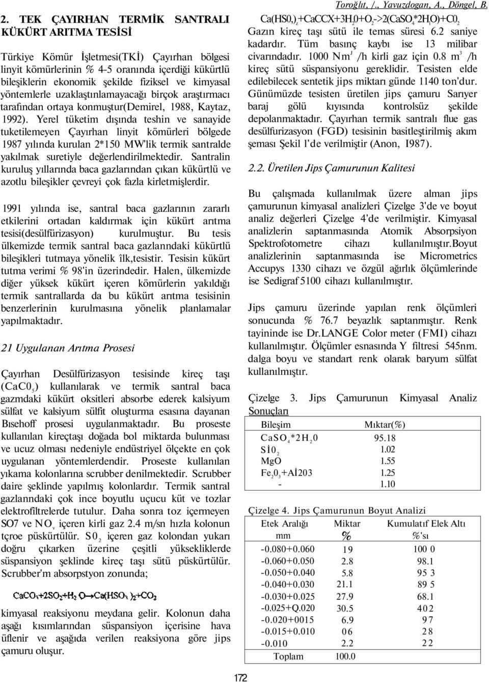 Yerel tüketim dışında teshin ve sanayide tuketilemeyen Çayırhan linyit kömürleri bölgede 1987 yılında kurulan 2*150 MW'lik termik santralde yakılmak suretiyle değerlendirilmektedir.