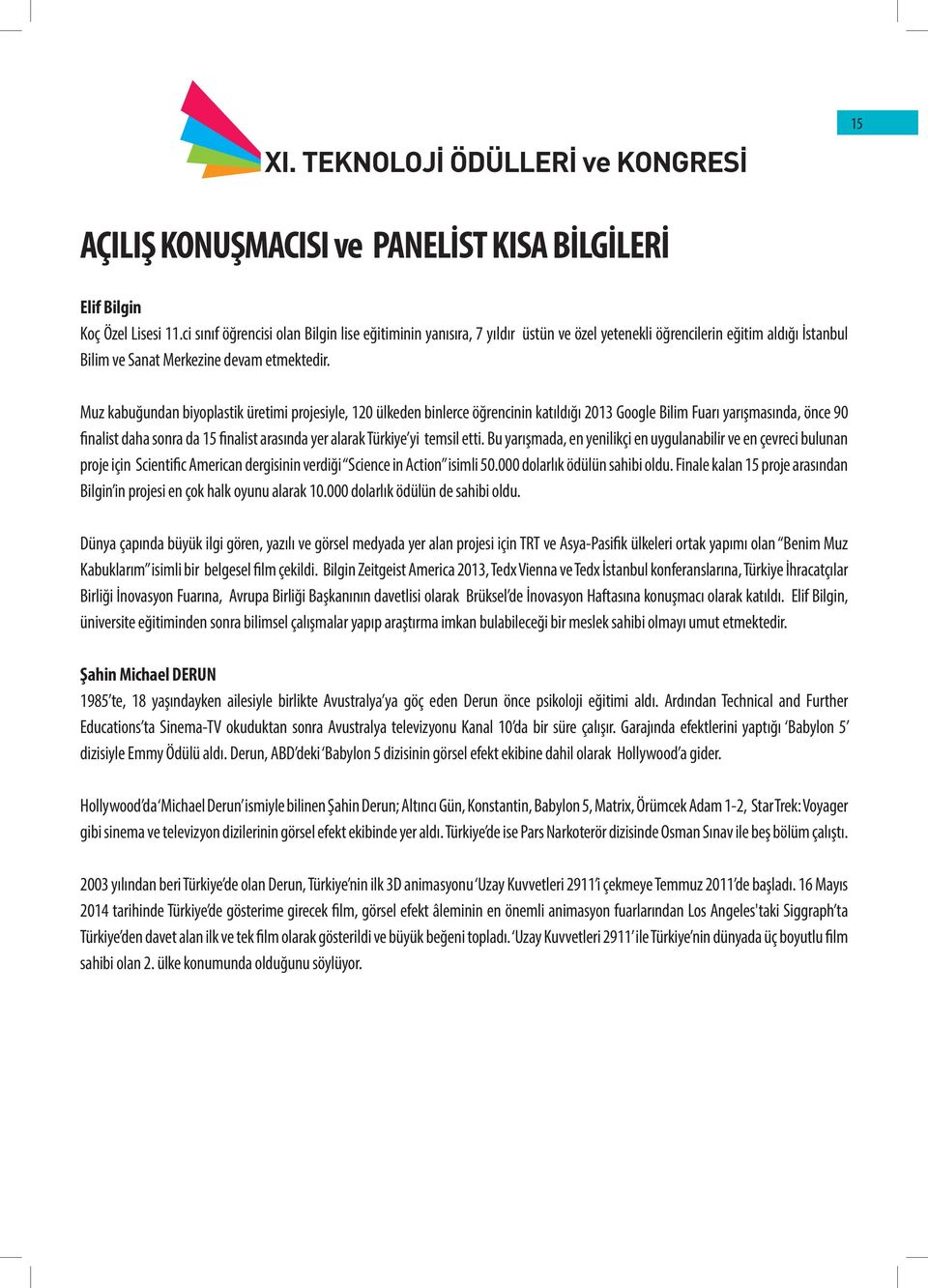 Muz kabuğundan biyoplastik üretimi projesiyle, 120 ülkeden binlerce öğrencinin katıldığı 2013 Google Bilim Fuarı yarışmasında, önce 90 finalist daha sonra da 15 finalist arasında yer alarak Türkiye