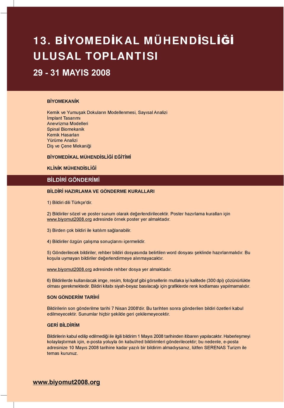 Poster hazırlama kuralları için adresinde örnek poster yer almaktadır. 3) Birden çok bildiri ile katılım sağlanabilir. 4) Bildiriler özgün çalışma sonuçlarını içermelidir.