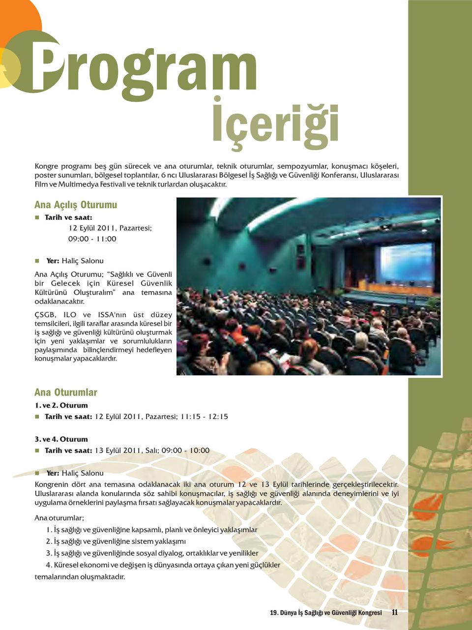 Ana Açılış Oturumu Tarih ve saat: 12 Eylül 2011, Pazartesi; 09:00 11:00 Yer: Haliç Salonu Ana Açılış Oturumu; Sağlıklı ve Güvenli bir Gelecek için Küresel Güvenlik Kültürünü Oluşturalım ana temasına