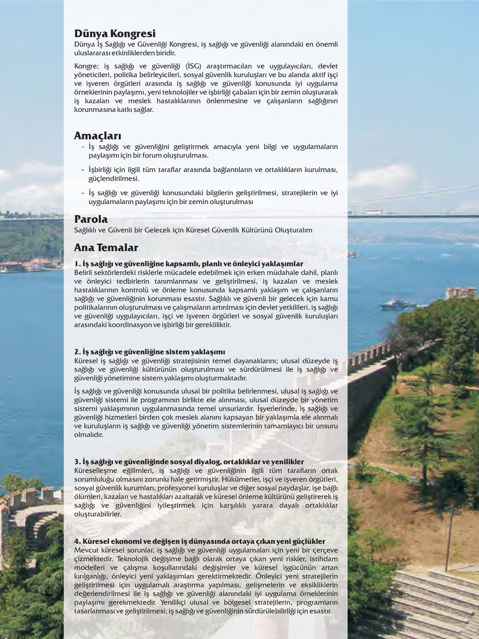 arasında iş sağlığı ve güvenliği konusunda iyi uygulama örneklerinin paylaşımı, yeni teknolojiler ve işbirliği çabaları için bir zemin oluşturarak iş kazaları ve meslek hastalıklarının önlenmesine ve