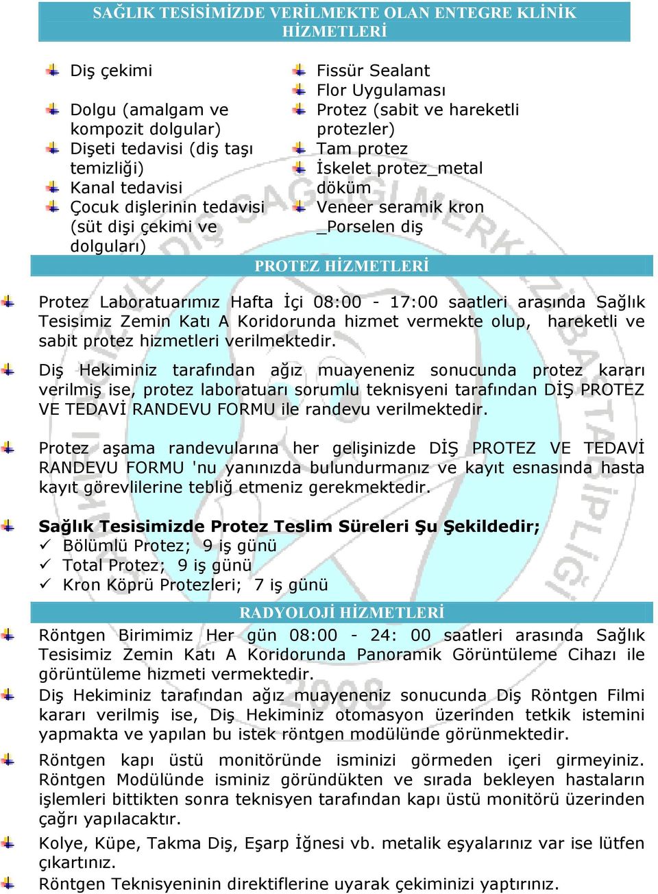 Laboratuarımız Hafta İçi 08:00-17:00 saatleri arasında Sağlık Tesisimiz Zemin Katı A Koridorunda hizmet vermekte olup, hareketli ve sabit protez hizmetleri verilmektedir.