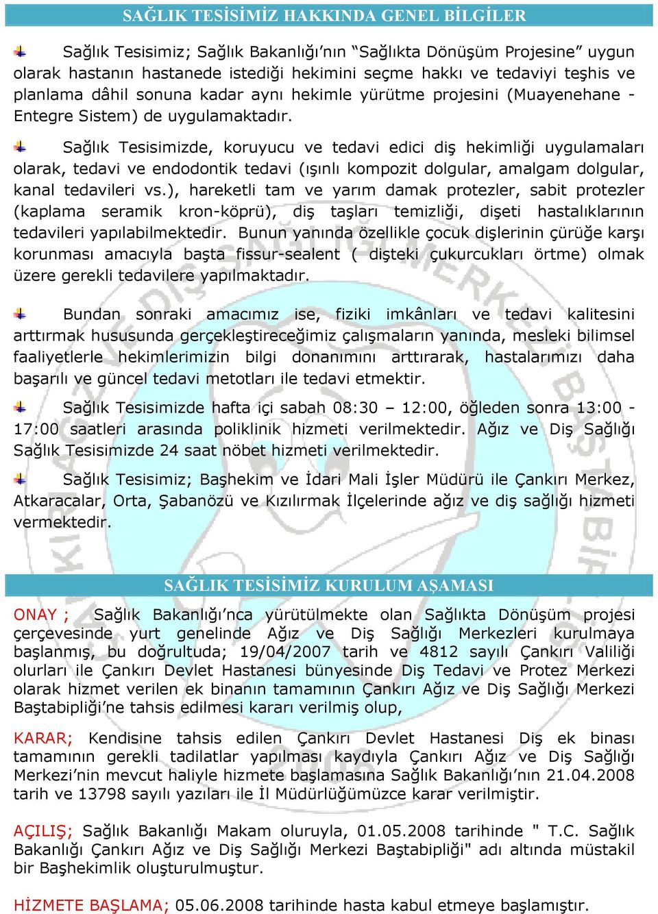 Sağlık Tesisimizde, koruyucu ve tedavi edici diş hekimliği uygulamaları olarak, tedavi ve endodontik tedavi (ışınlı kompozit dolgular, amalgam dolgular, kanal tedavileri vs.