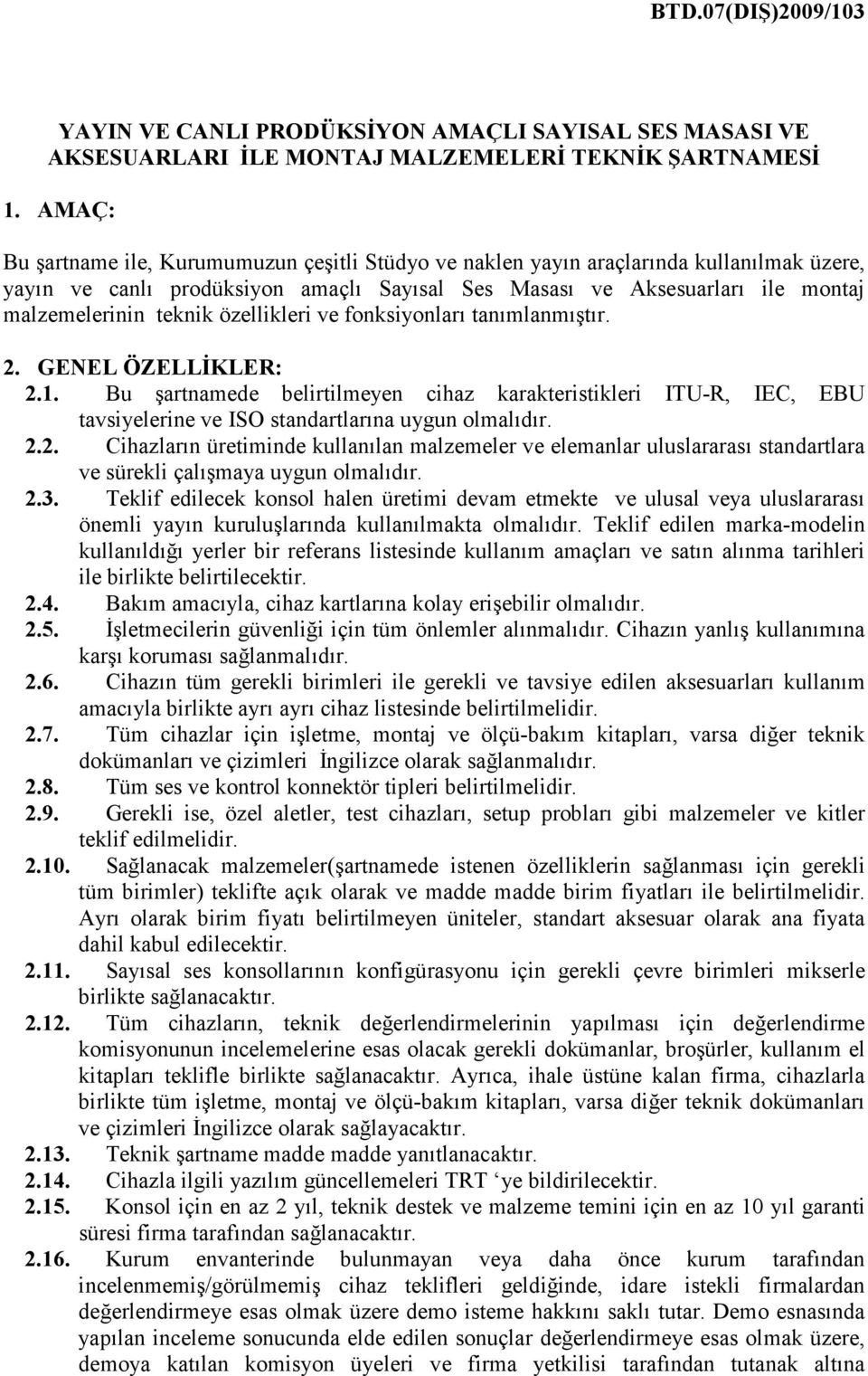 özellikleri ve fonksiyonları tanımlanmıştır. 2. GENEL ÖZELLĐKLER: 2.1. Bu şartnamede belirtilmeyen cihaz karakteristikleri ITU-R, IEC, EBU tavsiyelerine ve ISO standartlarına uygun 2.2. Cihazların üretiminde kullanılan malzemeler ve elemanlar uluslararası standartlara ve sürekli çalışmaya uygun 2.