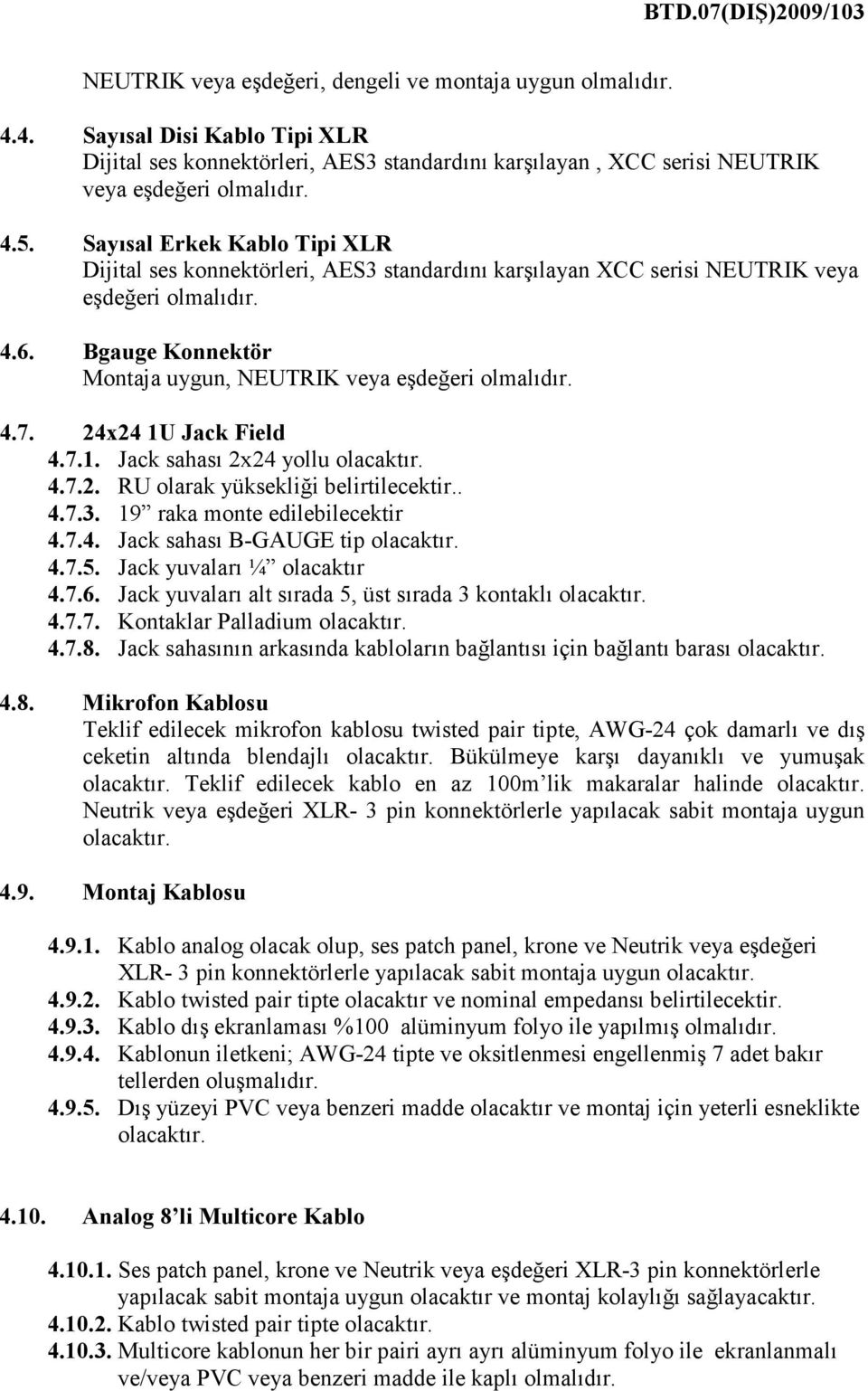 24x24 1U Jack Field 4.7.1. Jack sahası 2x24 yollu olacaktır. 4.7.2. RU olarak yüksekliği belirtilecektir.. 4.7.3. 19 raka monte edilebilecektir 4.7.4. Jack sahası B-GAUGE tip olacaktır. 4.7.5.