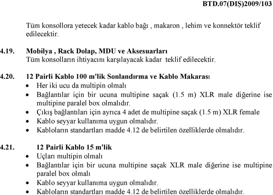 12 Pairli Kablo 100 m'lik Sonlandırma ve Kablo Makarası Her iki ucu da multipin olmalı Bağlantılar için bir ucuna multipine saçak (1.