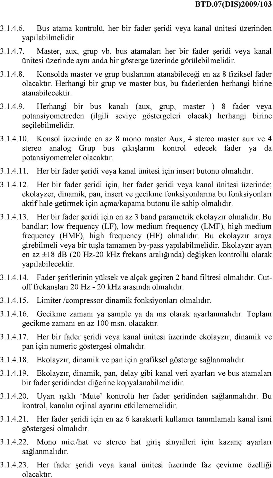 Konsolda master ve grup buslarının atanabileceği en az 8 fiziksel fader olacaktır. Herhangi bir grup ve master bus, bu faderlerden herhangi birine atanabilecektir. 3.1.4.9.