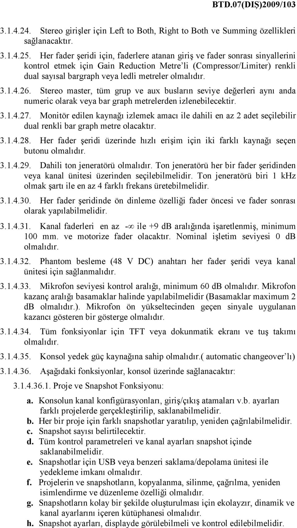 Stereo master, tüm grup ve aux busların seviye değerleri aynı anda numeric olarak veya bar graph metrelerden izlenebilecektir. 3.1.4.27.