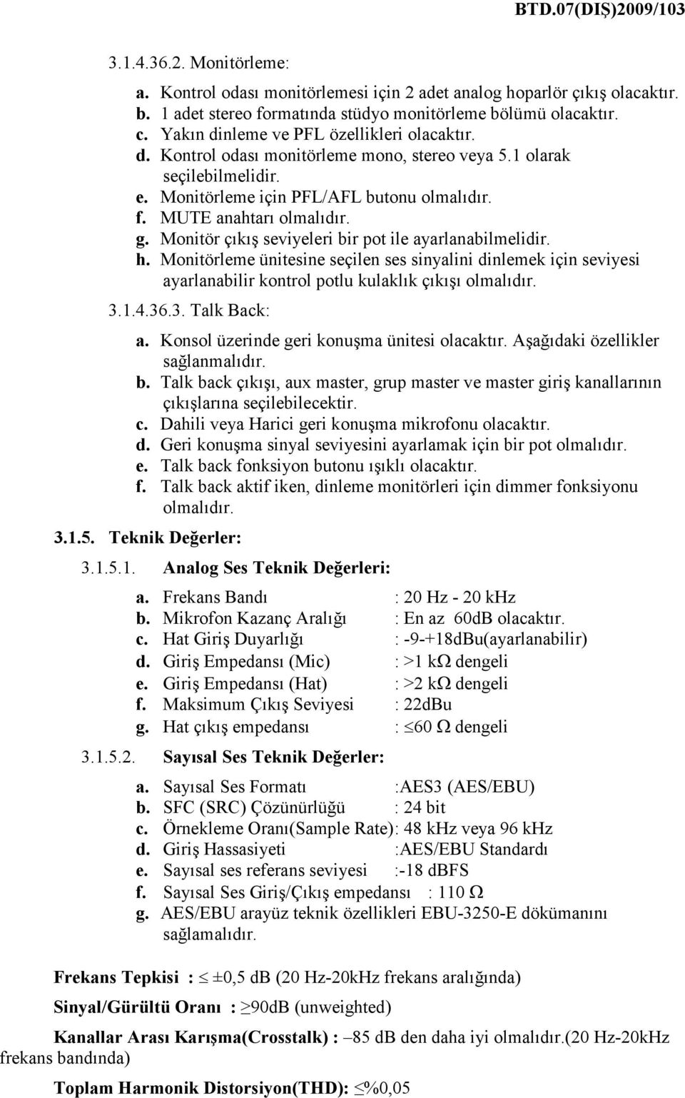 Monitör çıkış seviyeleri bir pot ile ayarlanabilmelidir. h. Monitörleme ünitesine seçilen ses sinyalini dinlemek için seviyesi ayarlanabilir kontrol potlu kulaklık çıkışı 3.1.4.36.3. Talk Back: a.