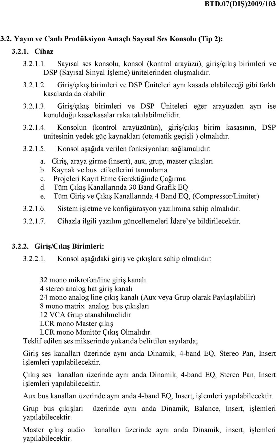 3.2.1.3. Giriş/çıkış birimleri ve DSP Üniteleri eğer arayüzden ayrı ise konulduğu kasa/kasalar raka takılabilmelidir. 3.2.1.4.