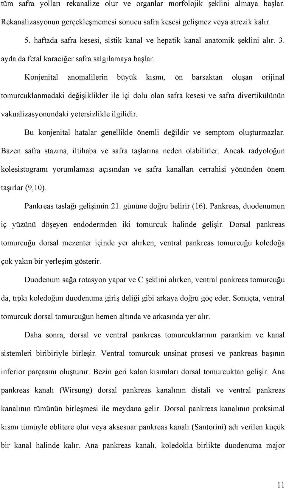 Konjenital anomalilerin büyük kısmı, ön barsaktan oluşan orijinal tomurcuklanmadaki değişiklikler ile içi dolu olan safra kesesi ve safra divertikülünün vakualizasyonundaki yetersizlikle ilgilidir.