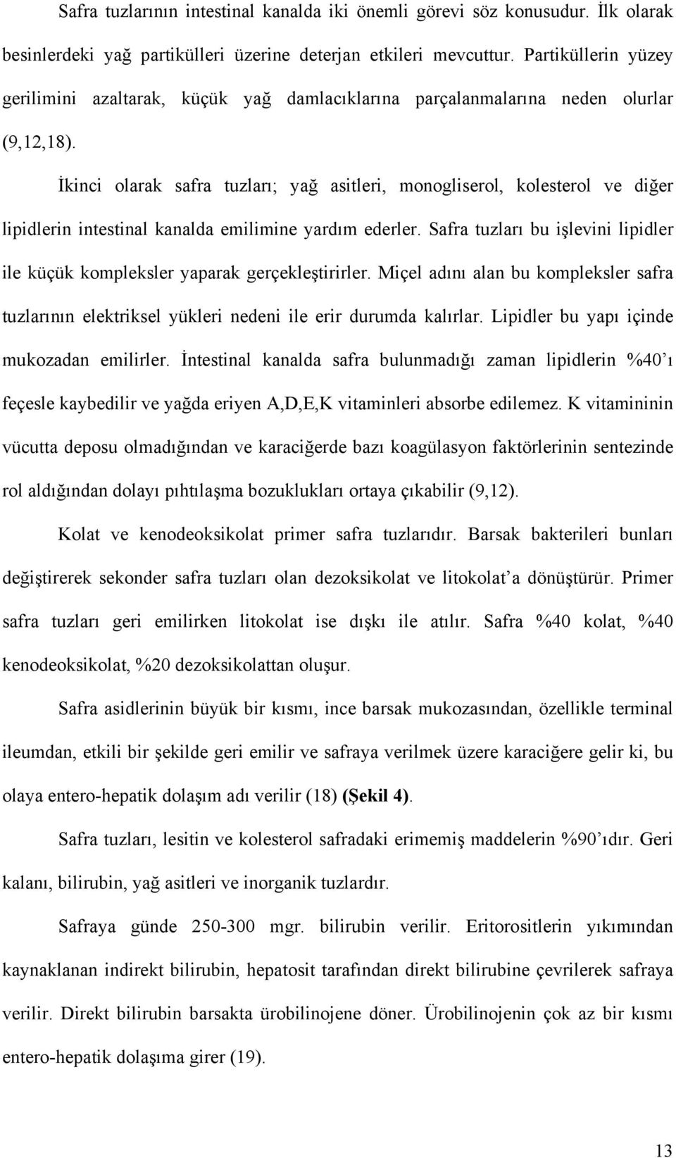 İkinci olarak safra tuzları; yağ asitleri, monogliserol, kolesterol ve diğer lipidlerin intestinal kanalda emilimine yardım ederler.