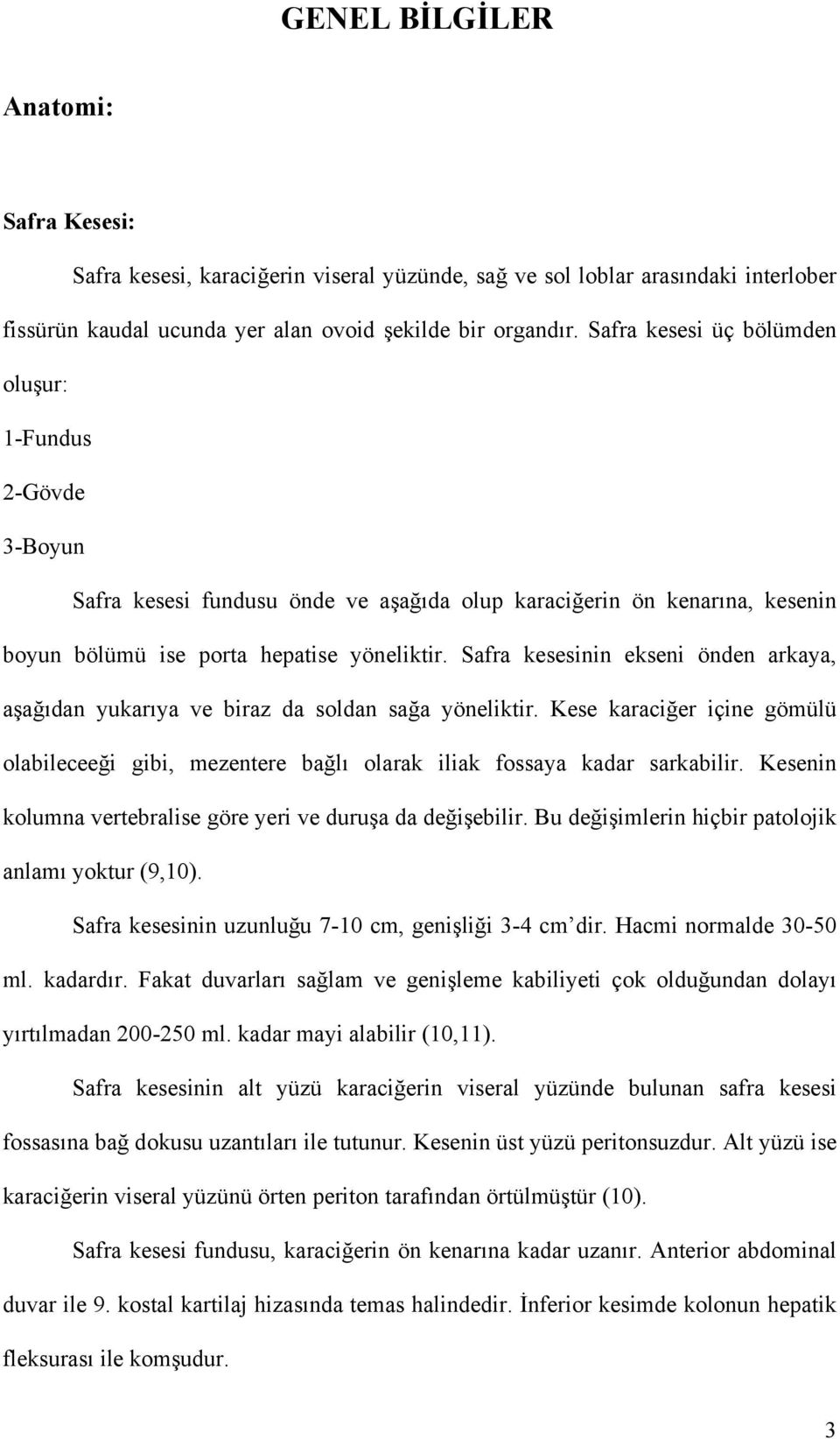 Safra kesesinin ekseni önden arkaya, aşağıdan yukarıya ve biraz da soldan sağa yöneliktir. Kese karaciğer içine gömülü olabileceeği gibi, mezentere bağlı olarak iliak fossaya kadar sarkabilir.