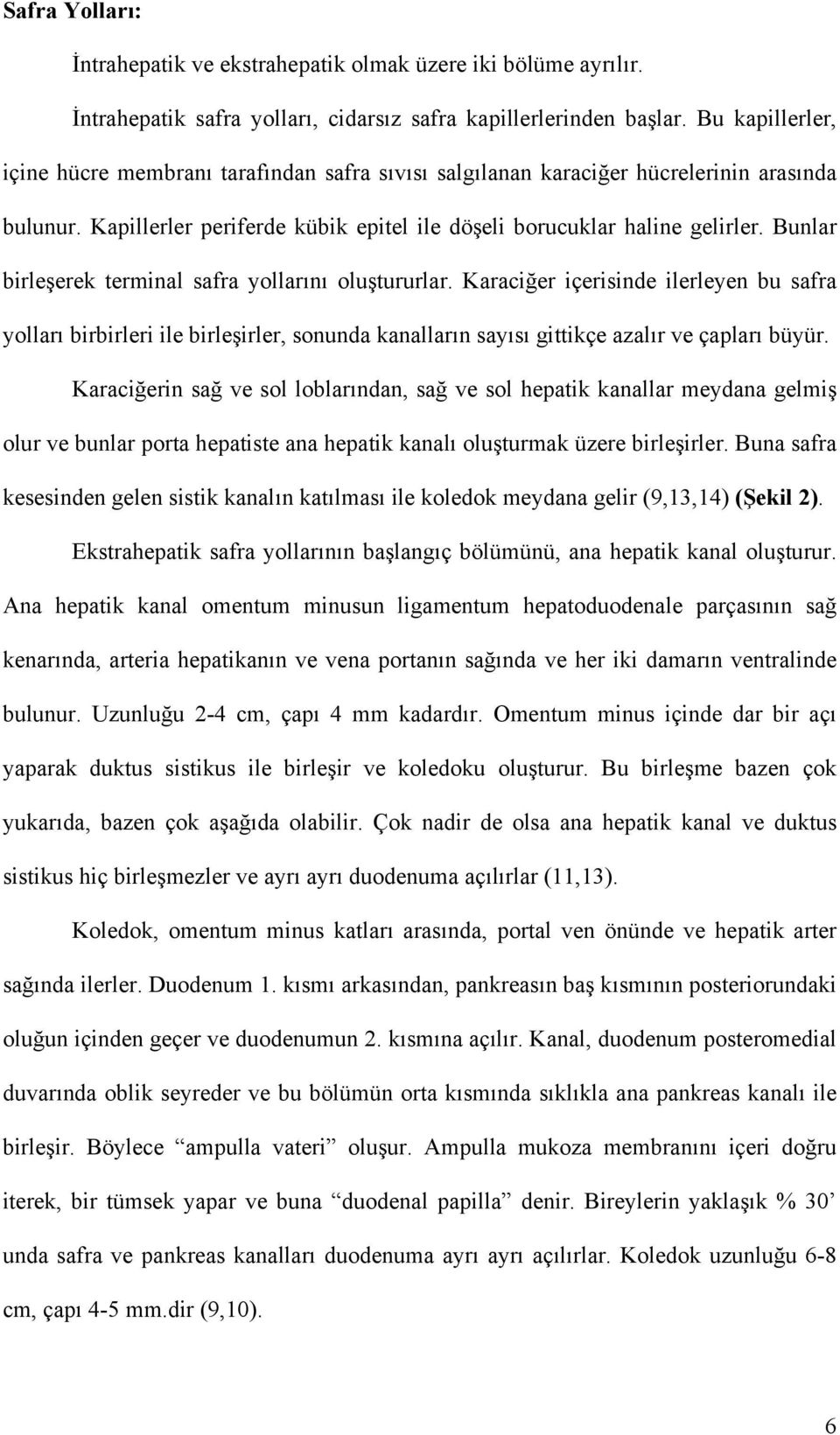 Bunlar birleşerek terminal safra yollarını oluştururlar. Karaciğer içerisinde ilerleyen bu safra yolları birbirleri ile birleşirler, sonunda kanalların sayısı gittikçe azalır ve çapları büyür.