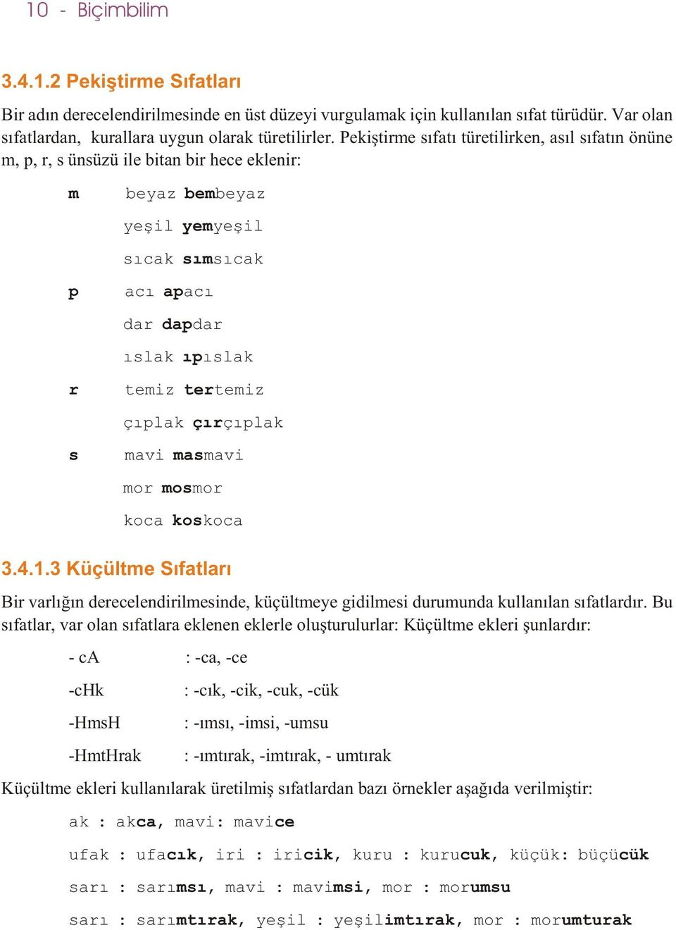 çýplak çýrçýplak mavi masmavi mor mosmor koca koskoca 3.4.1.3 Küçültme Sýfatlarý Bir varlýðýn derecelendirilmesinde, küçültmeye gidilmesi durumunda kullanýlan sýfatlardýr.