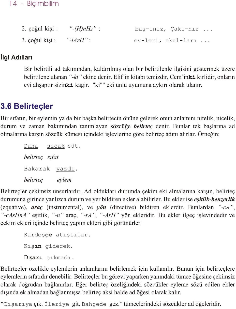 Elif in kitabý temizdir, Cem inki kirlidir, onlarýn evi ahþaptýr sizinki kagir. "ki"" eki ünlü uyumuna aykýrý olarak ulanýr. 3.