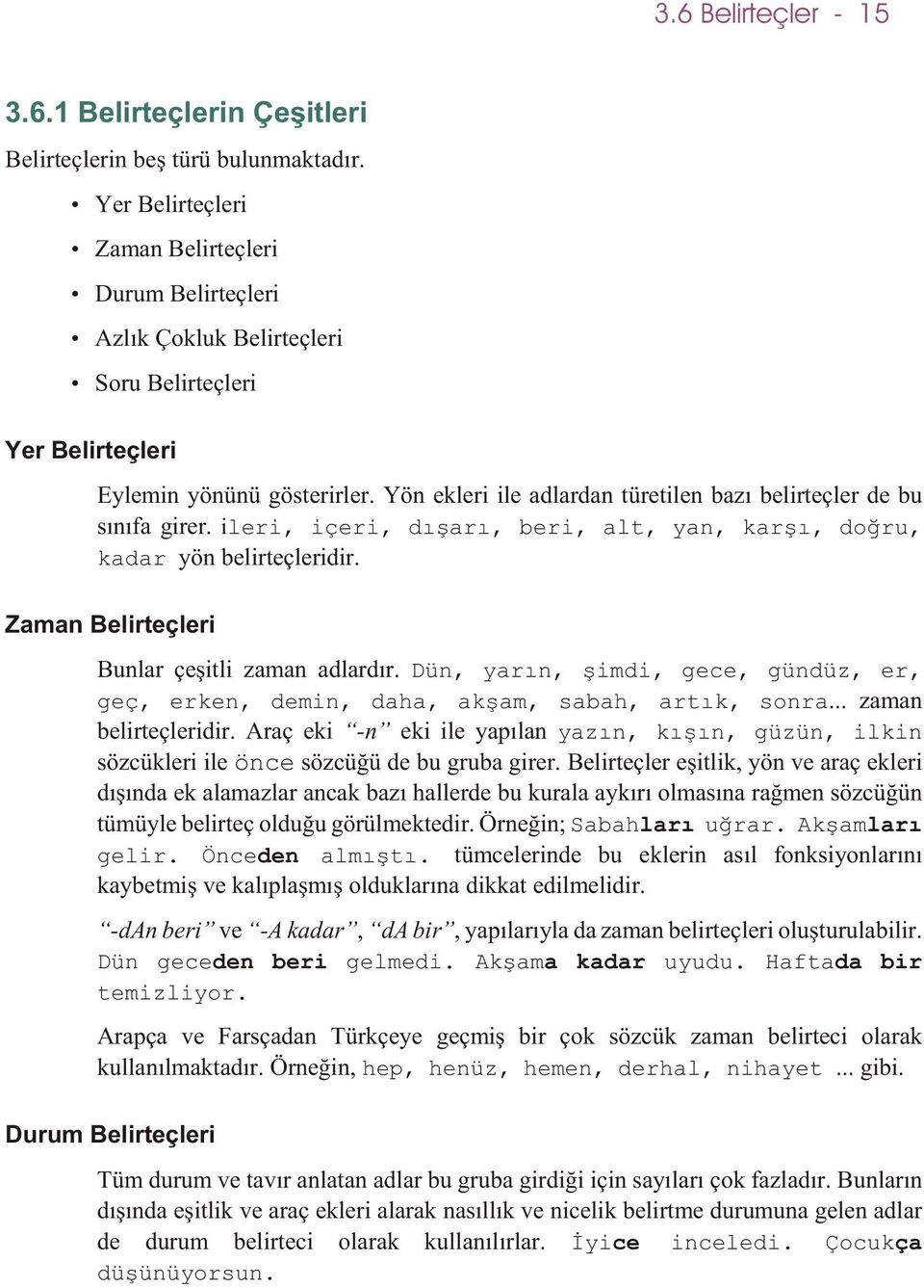 Yön ekleri ile adlardan türetilen bazý belirteçler de bu sýnýfa girer. ileri, içeri, dýþarý, beri, alt, yan, karþý, doðru, kadar yön belirteçleridir. Zaman Belirteçleri Bunlar çeþitli zaman adlardýr.