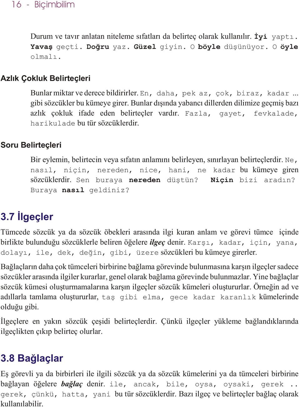 Bunlar dýþýnda yabancý dillerden dilimize geçmiþ bazý azlýk çokluk ifade eden belirteçler vardýr. Fazla, gayet, fevkalade, harikulade bu tür sözcüklerdir.