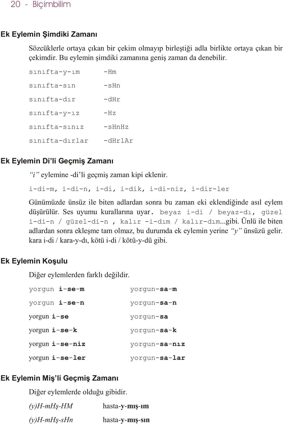 i-di-m, i-di-n, i-di, i-dik, i-di-niz, i-dir-ler Günümüzde ünsüz ile biten adlardan sonra bu zaman eki eklendiðinde asýl eylem düþürülür. Ses uyumu kurallarýna uyar.