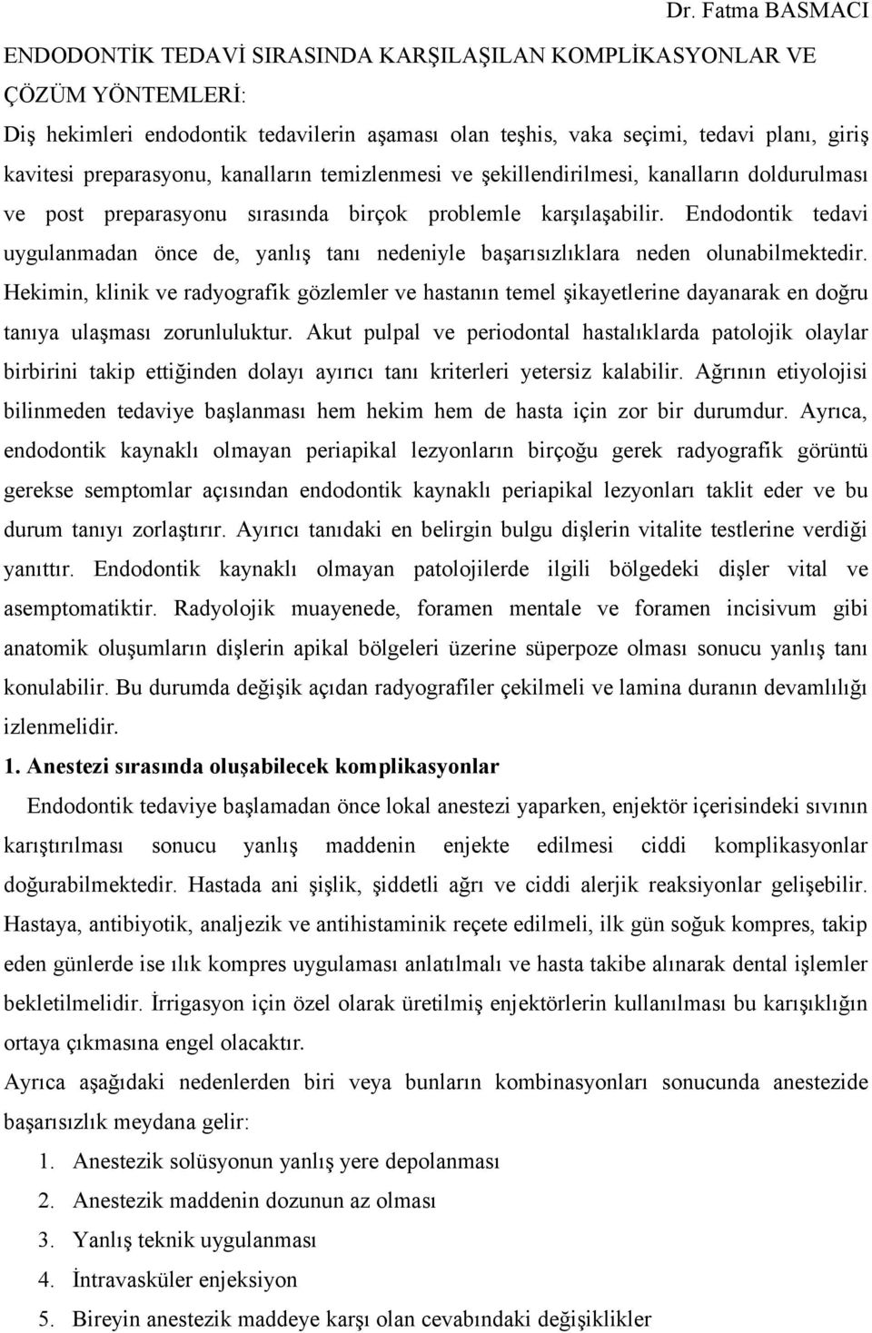 Endodontik tedavi uygulanmadan önce de, yanlış tanı nedeniyle başarısızlıklara neden olunabilmektedir.