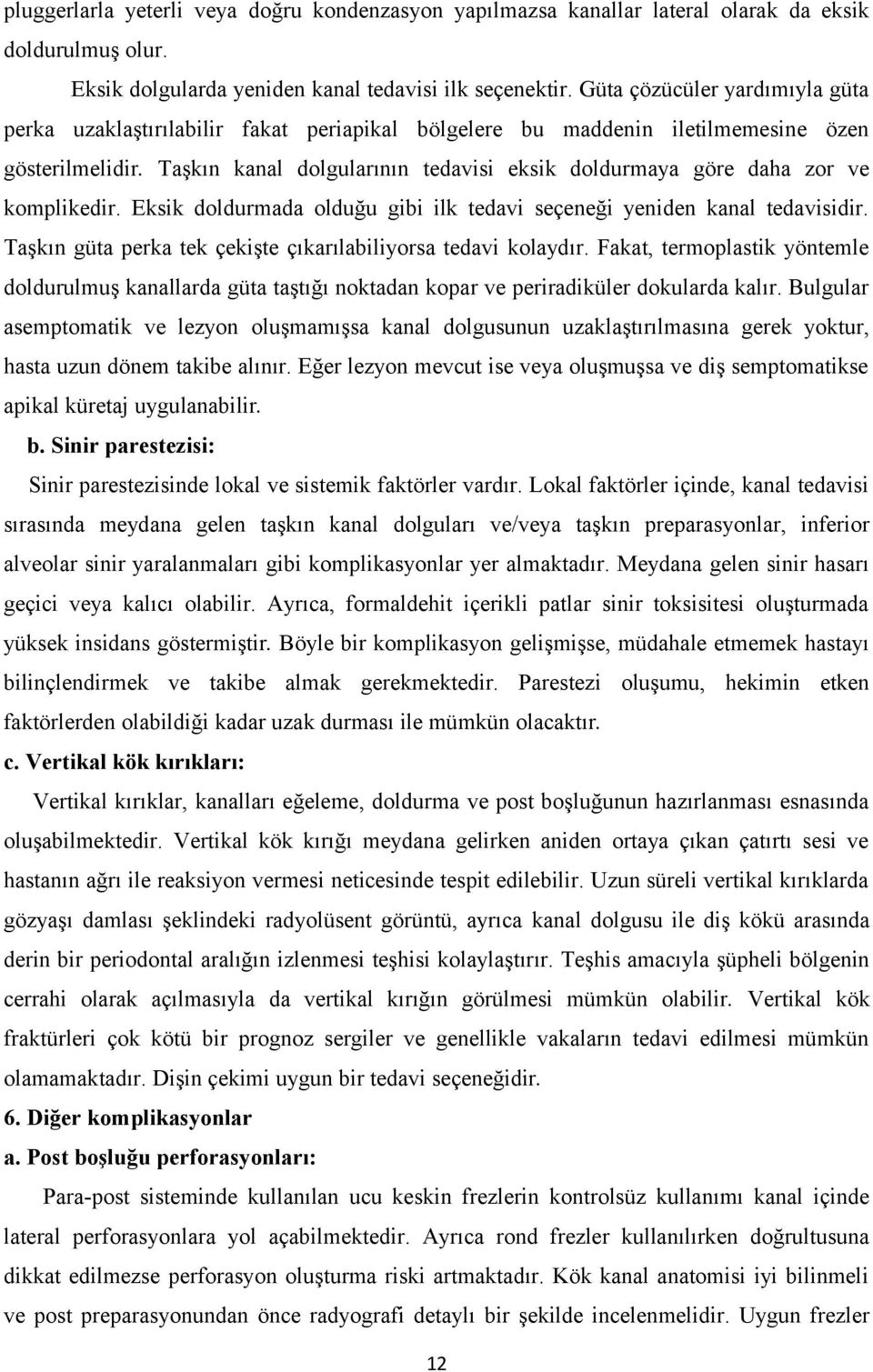 Taşkın kanal dolgularının tedavisi eksik doldurmaya göre daha zor ve komplikedir. Eksik doldurmada olduğu gibi ilk tedavi seçeneği yeniden kanal tedavisidir.