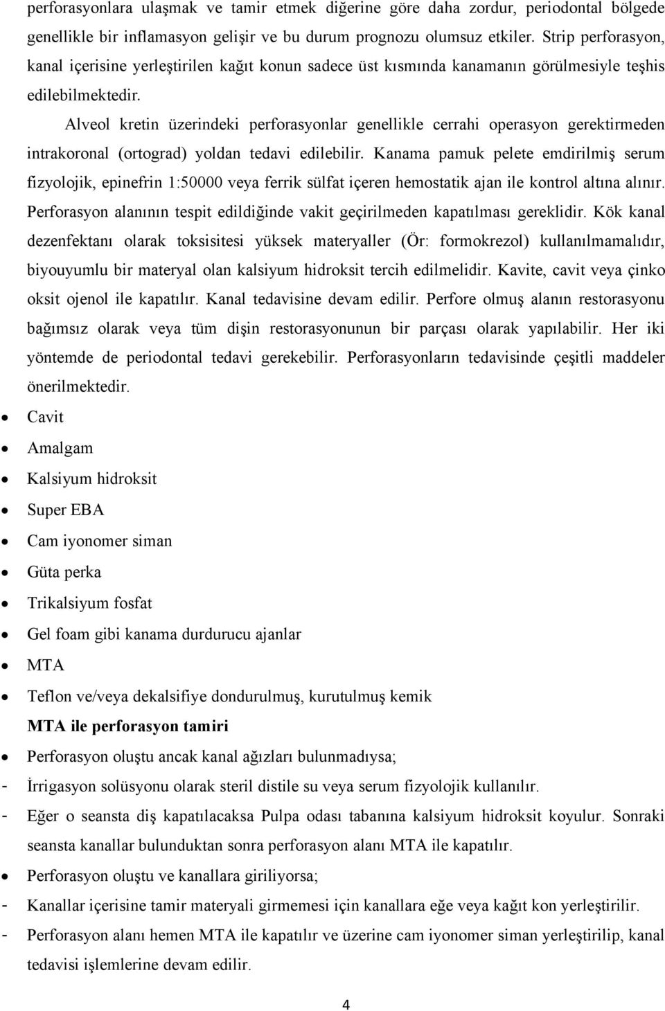 Alveol kretin üzerindeki perforasyonlar genellikle cerrahi operasyon gerektirmeden intrakoronal (ortograd) yoldan tedavi edilebilir.