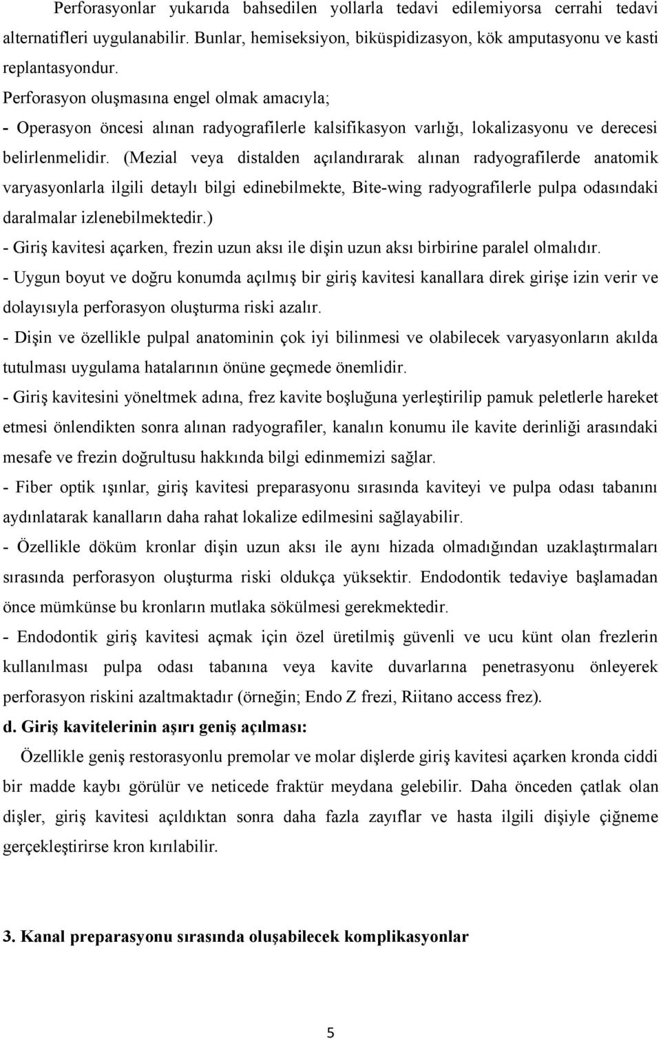 (Mezial veya distalden açılandırarak alınan radyografilerde anatomik varyasyonlarla ilgili detaylı bilgi edinebilmekte, Bite-wing radyografilerle pulpa odasındaki daralmalar izlenebilmektedir.